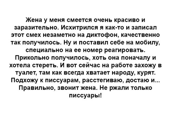 Жена у меня смеется ОЧЕМЬ КРаСИВФ И заразительно ИСХИТРИЛСП как тв И записал пот смех иенметив на диктофон качественно так получилось Ну и поставил себе на мобилу специально на ее номер реагировать Прикольно получилось хоть она поначалу и хсппа спреи и вот сейчас на работе захожу в туалет там как всегда хвнает народу курит Подхожу писсуарящ расстегиию достаю и Пра иммо звонит жека ис ржали только 