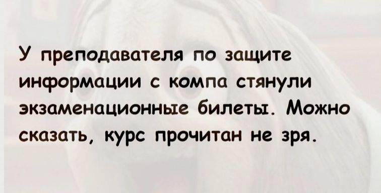 У преподавателя по зацмте информации с компа стянули экзаменационные билеты Можно сказать курс прочитан не зря