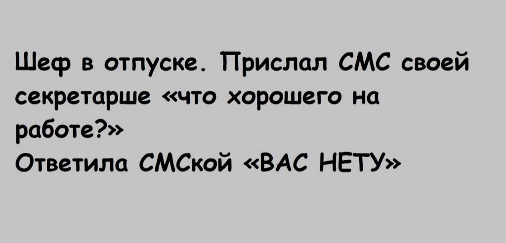 Шеф в отпуске Прислал СМС своей секретарша что хорошего на работе Ответили СМСкой ВАС НЕГУ