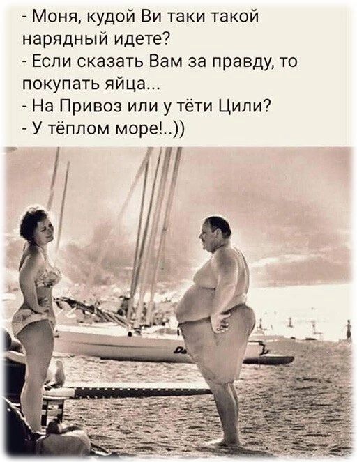 Моня худой Ви таки такой нарядный идете Если сказать Вам за правду то покупать яйца На Привоз или у тёти Ципи У тёплом море 0 и