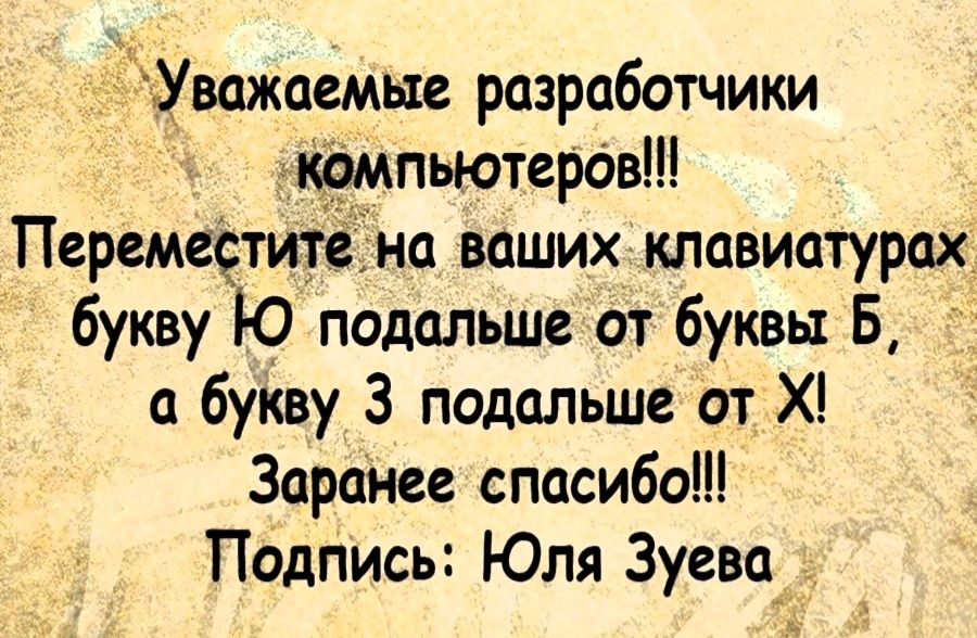 ЁЦважаемыв разработчики гфмпьютербв Перемеетитёдна ваших клавиатурах букву Ю подальше от буквы Б а букву 3 подальше от Х Заранее спасибо Подпись Юля Зуеваш