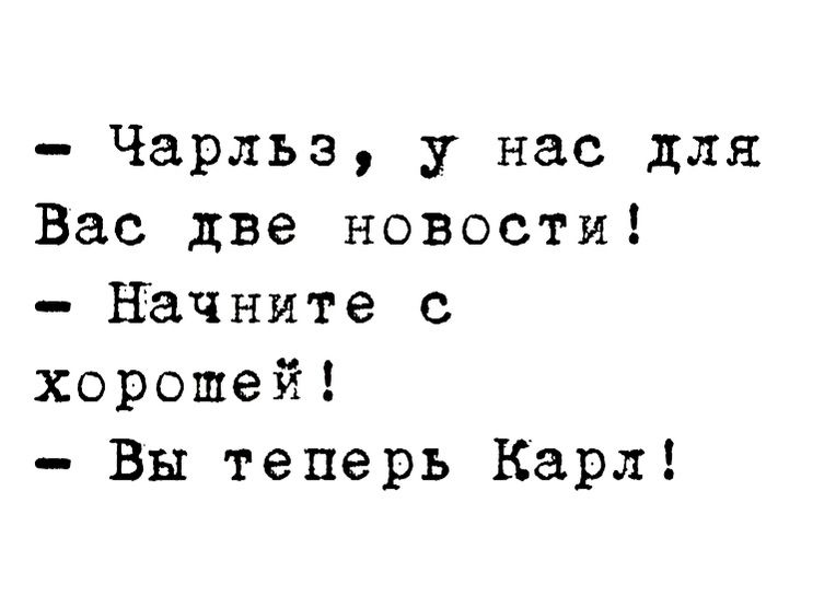Чарльз у нас для Вас две новости начните с хорошей Вы теперь Карл
