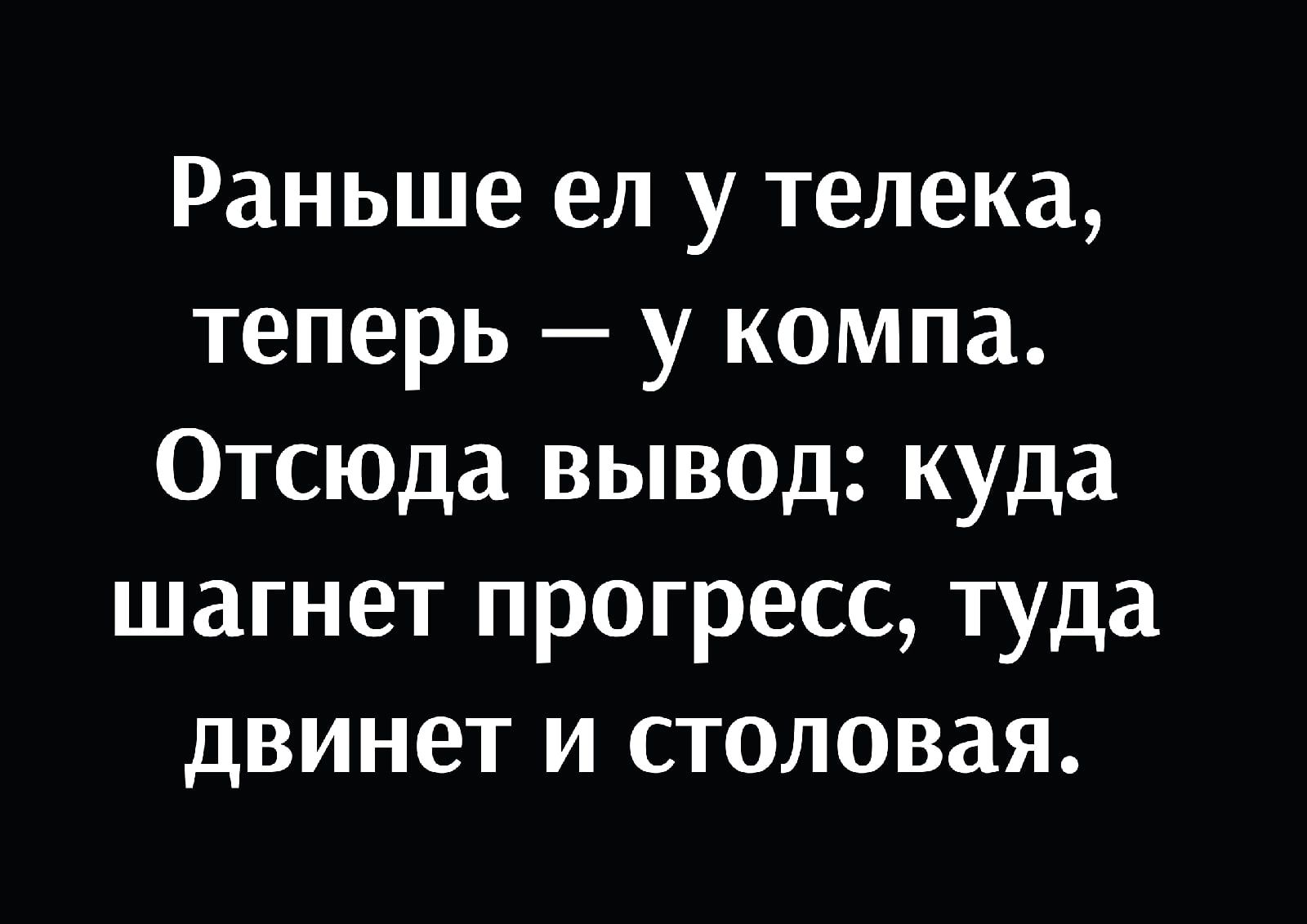 Раньше ел у телека теперь у компа Отсюда вывод куда шагнет прогресс туда двинет и столовая