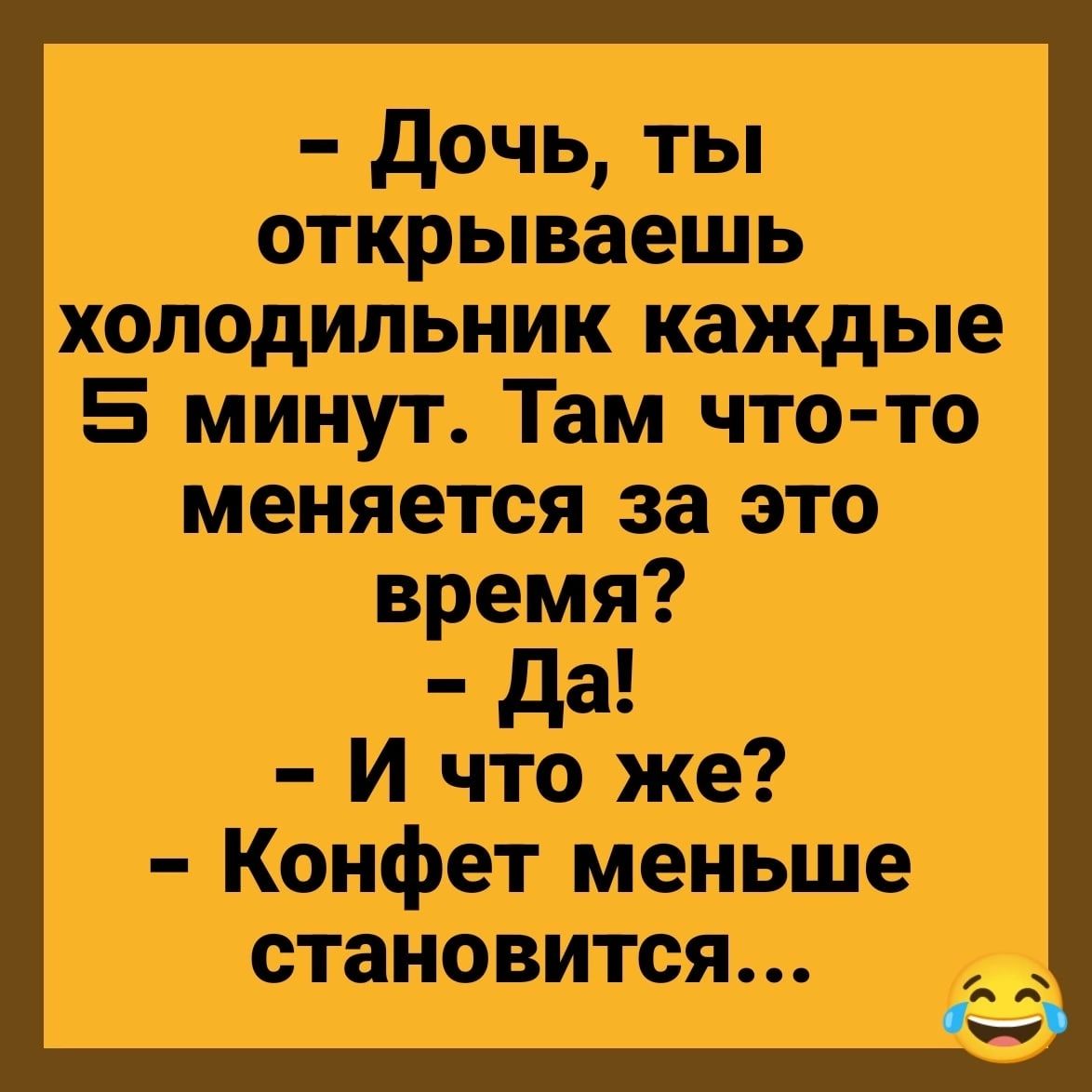 дочь ты открываешь холодильник каждые 5 минут Там что то меняется за это И что же Конфет меньше становится