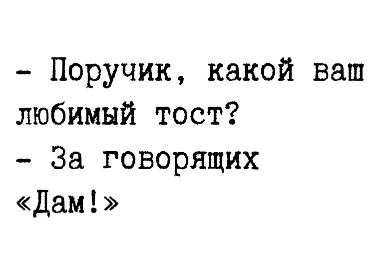 Поручик какой ваш любимый тост За говорящих Дам