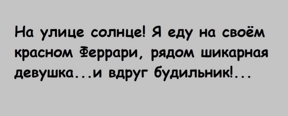 На улице солнце Я еду на своём красном Феррари рядом шикарная девушка _ и вдруг будильник