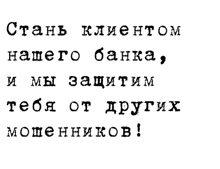 Стань клиентом нашего банка и мы защитим тебя от дРУгих мошенников