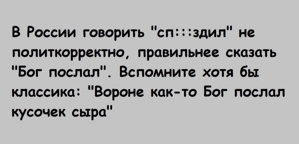 В России говорить спздил не политкарректио правильнее сказать Бог послал Вспомните хотя бы классика Вороне кпк то Бог послал кусочек сыра