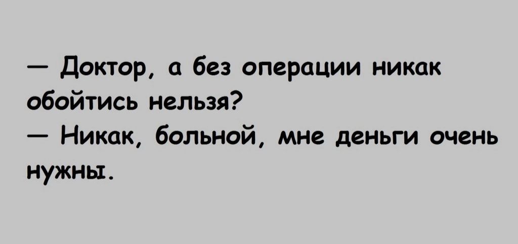 Доктор а без операции никак обойтись нельзя Никак больной мне деньги очень нужны