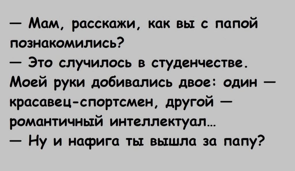 Мам расскажи как вы с папой познакомились Это случилось в студенчестве Моей руки добивались двое один красавец спортсмен другой романтичный интеллектуал Ну и нафига ты вышла за папу