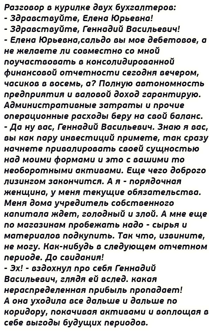 Разговор в курилке доух бухгалтеров Здравствуйте Елена Юрьевна Здравствуйте Г вннодий Васильевич Елена Юрьеднщсальда ды мое дебетодое о не желаете ли совместно со мной поучаствовать в консолидирпвоннай финансовой отчетности сегодня вечером часиков в восемь а7 Полную автономность предприятия и оолооай доход гарантирую Административные зотроты и прочие операционного расходы Беру на свой баланс Да ну