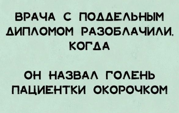 ВРАЧА С ПОААЕАЬНЫМ АИПАОМОМ РАЗОБААЧИАИ КОГАА ОН НАЗВАА ГОАЕНЬ ПАЦИЕНТКИ ОКОРОЧКОМ