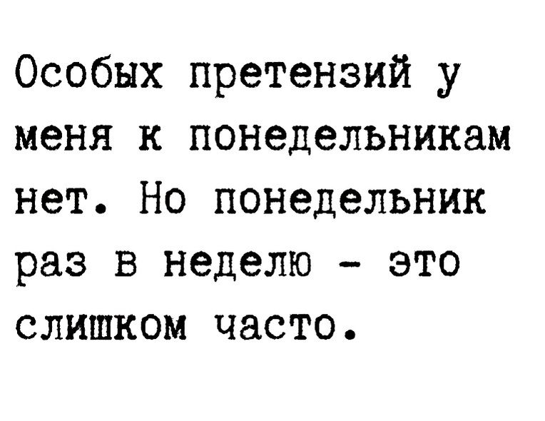 Особых претензий у меня к понедельникам нет Но понедельник раз в неделю это слишком часто