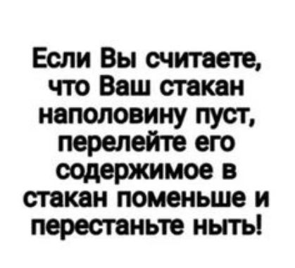 Если Вы считаете что Ваш стакан наполовину пуст перелете его содержимое в тквн поменьше и перестаньте ньпъ