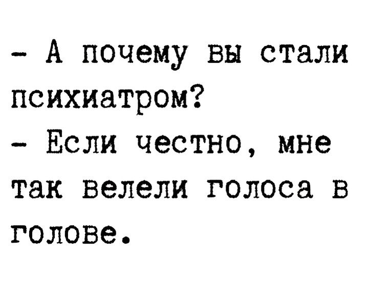 А почему вы стали психиатром Если честно мне так велели голоса в голове