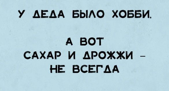 У АЕАА БЫАО ХОББИ А ВОТ САХАР И АРОЖЖИ НЕ ВСЕГДА