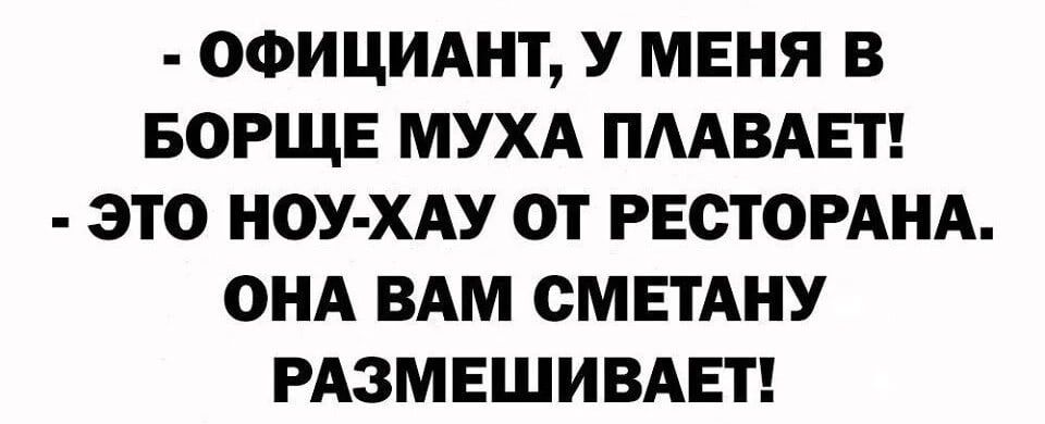 ОФИЦИАНТ У МЕНЯ В БОРЩЕ МУХА ПМВАЕТ ЭТО НОУ ХАУ ОТ РЕСТОРАНА ОНА ВАМ СМЕТАНУ РАЗМЕШИВАЕТ