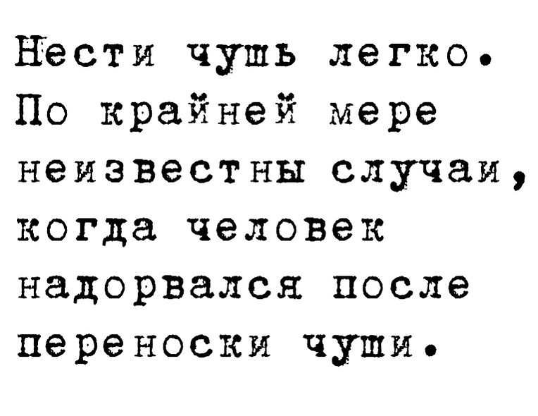 НЪсти чушь легко По крайней мере неизвестны случаи когда человек надорвался после переноски чуши