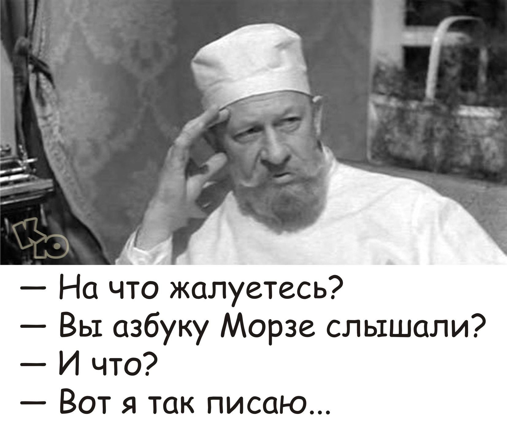 На что жалуетесь Вы азбуку Морзе слышали И что Вот я так писаю