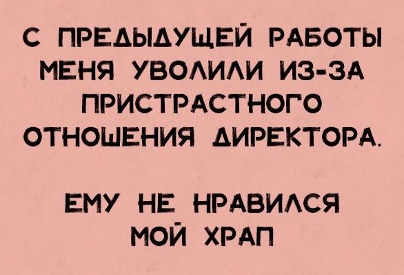 С ПРЕДЫДУЩЕЙ РАБОТЫ МЕНЯ УВОАИАИ ИЗ ЗА ПРИСТРАСТНОГО ОТНОШЕНИЯ АИРЕКТОРА ЕМУ нв нрдвися мой ХРАП
