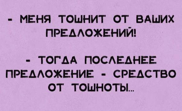 МЕНЯ ТОШНИТ ОТ ВАШИХ ПРЕААОЖЕНИЙ ТОГАА ПОСАЕАНЕЕ ПРЕААОЖЕНИЕ СРЕДСТВО ОТ ТОШНОТЬ