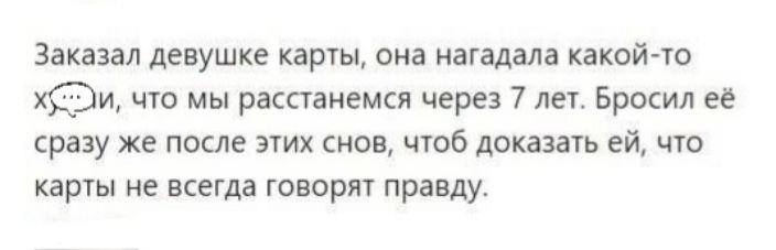 Заказал девушке карты она нагадала какой то и что мы расстанемся через 7 лет Бросил е сразу же после этих иов чтоб доказать ей что каргы не всегда говорят правду