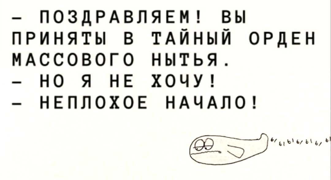 ПОЗДРАВЛЯЕМ ВЫ ПРИНЯТЫ В ТАЙНЫЙ ОРДЕН МАССОВОГО НЫТЬЯ НО Я НЕ ХОЧУ НЕПЛОХОЕ НАЧАЛО _г