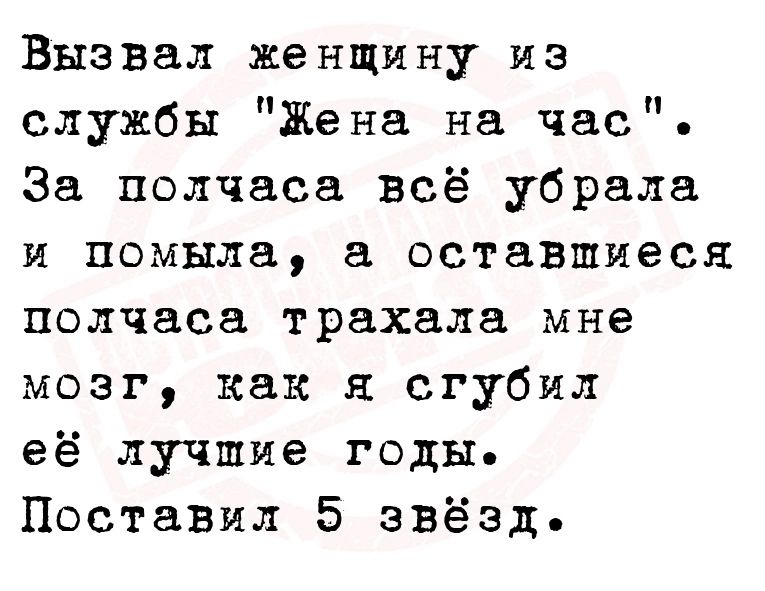 Вызвал женщину из службы Жена на час За полчаса всё убрала и помыла а оставтиеск полчаса трахала мне мозг как я сгубил её лучшие годы Поставял 5 звёзд