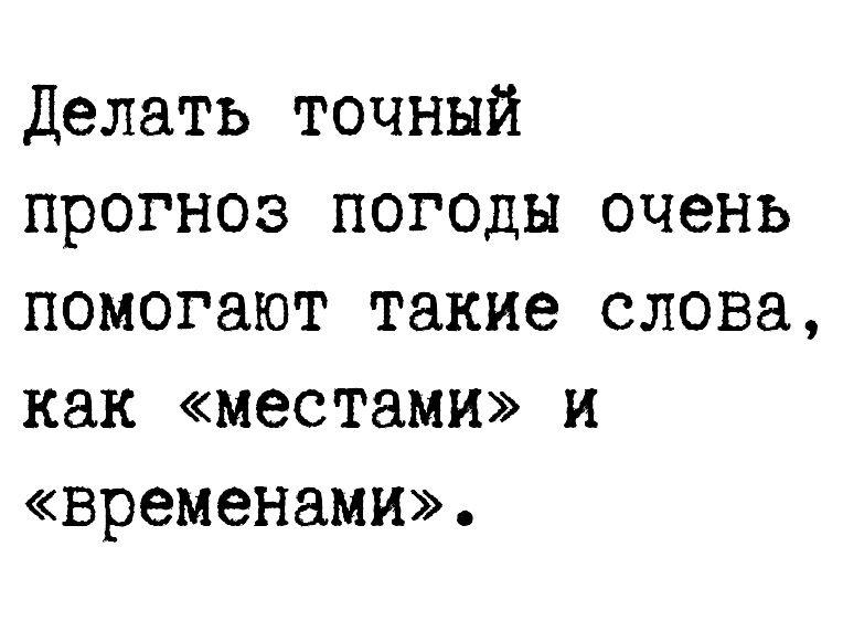 Делать точный прогноз погоды очень помогают такие слова как местами и временами