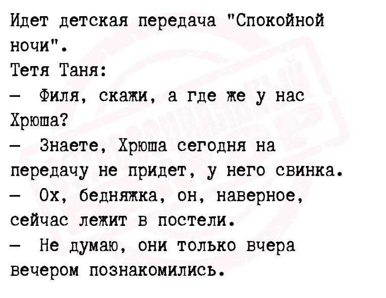 Идет детская передача Спокойной ночи Тетя Тани Филя скажи а где же у нас Хрюша Знаете Хрюша сегодня на передачу не придет у него свинка Ох бедняжка он наверное сейчас лежит в постели Не думаю они только вчера вечером познакомились