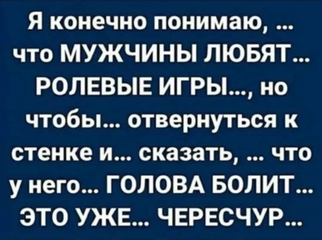 Я конечно понимаю что МУЖЧИНЫ ЛЮБЯТ РОЛЕВЫЕ ИГРЫ но чтобы отвернуться к стенке и сказать что у него ГОЛОВА БОЛИТ ЭТО УЖЕ ЧЕРЕСЧУР