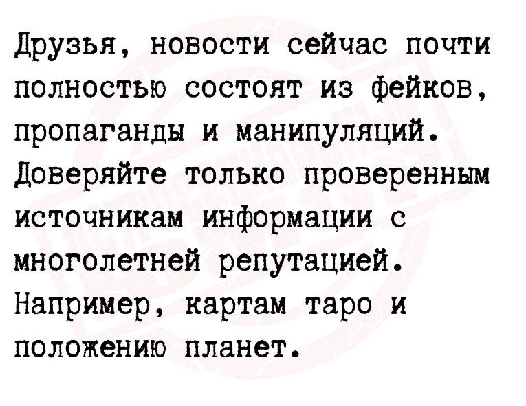 друзья новости сейчас почти полностью состоят из фейков пропаганды и манипуляций Доверяйте только проверенным источникам информации с многолетней репутацией Например картам таро и положению планет