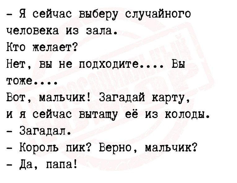 Я сейчас выберу случайного человека из 38118 Кто желает Нет вы не подходите Вы тоже Вот мальчик Загадай карту и я сейчас вытащу её из колоды Загадал Король пик Верно мальчик да папа