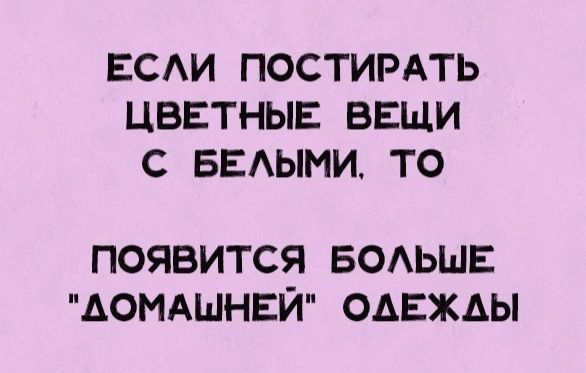 ЕСАИ ПОСТИРАТЬ ЦВЕТНЫЕ ВЕЩИ С БЕАЫМИ ТО ПОЯВИТСЯ БОАЬШЕ АОМАШНЕЙ ОАЕЖАЫ