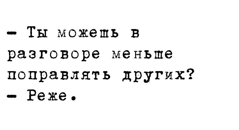 Ты можешь в разговоре меньше поправлять других Реже