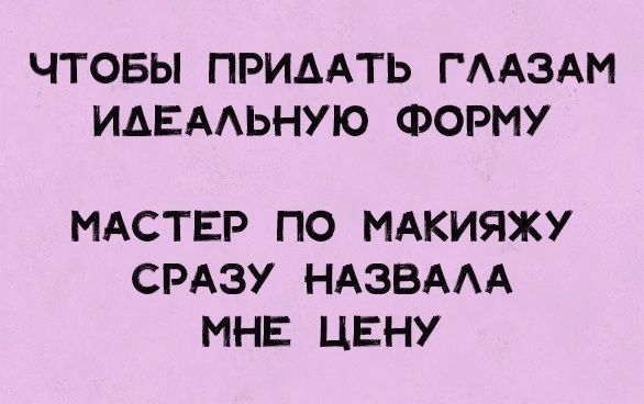 ЧТОБЫ ПРИААТЬ ГААЗАМ ИАЕААЬНУЮ ФОРМУ МАСТЕР ПО МАКИЯЖУ СРАЗУ НАЗВААА МНЕ ЦЕНУ