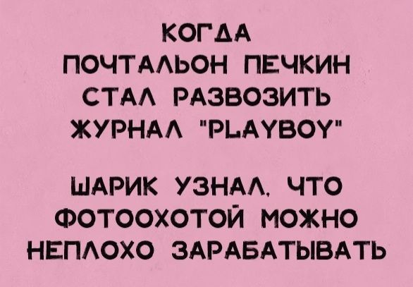 КОГАА ПОЧТАЬОН ПЕЧКИН СТА РАЗВОЗИТЬ ЖУРНАА РЬАУБОУ ШАРИК УЗНАА ЧТО ФОТООХОТОЙ МОЖНО НЕПАОХО ЗАРАБАТЫВАТЬ
