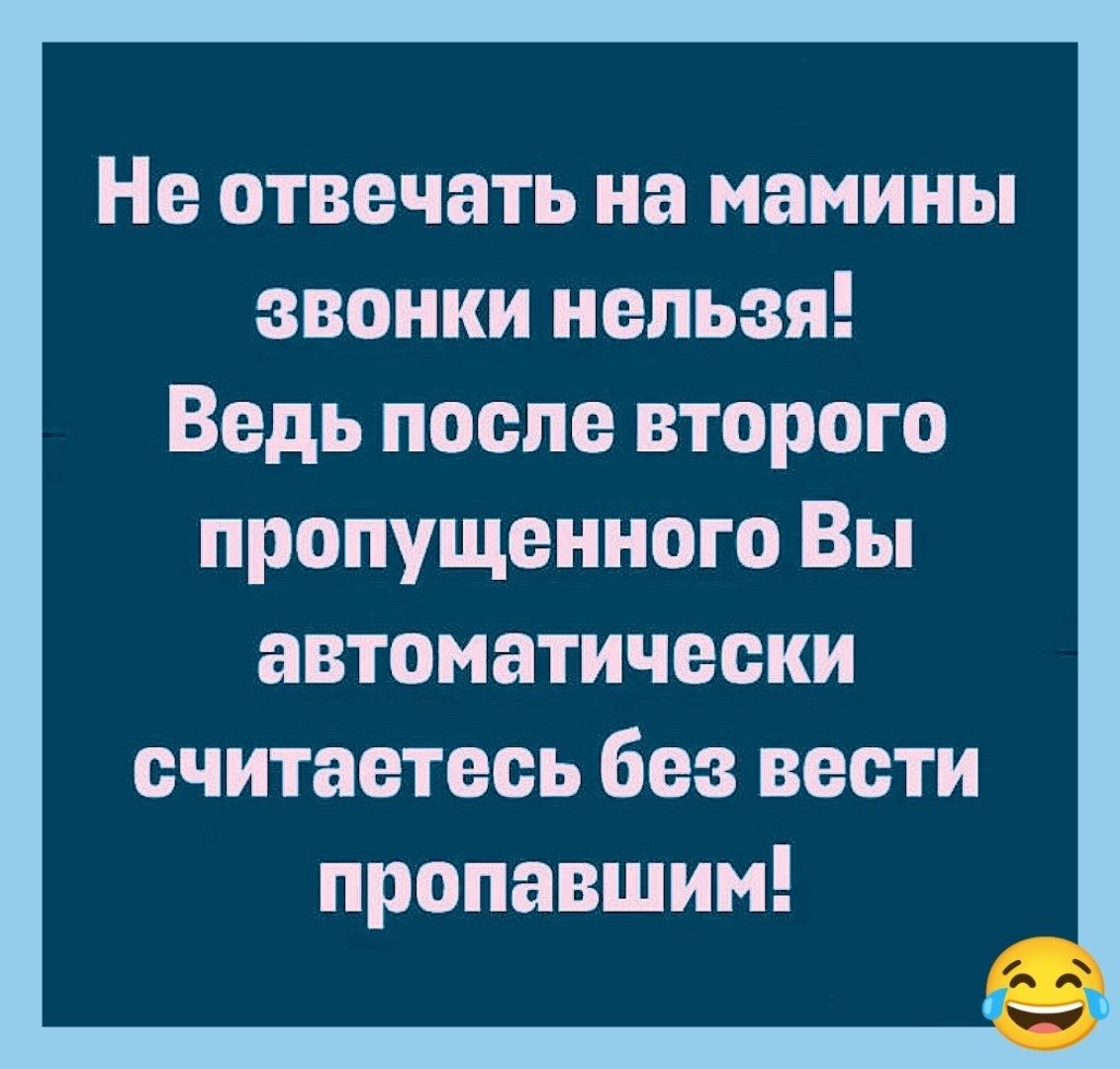 Не отвечать на мамины звонки нельзя Ведь после второго пропущенного Вы автоматически считаетесь без вести пропавшим