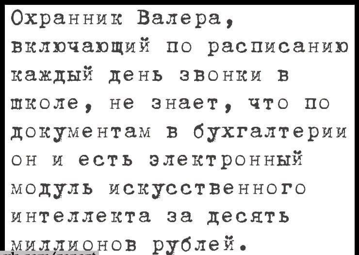 Охранник Валера включающий по расписанию каждый день звонки в школе не знает что по документам в бухгалтерии он и есть электронный модуль искусственного интеллекта за десять л нов рублей