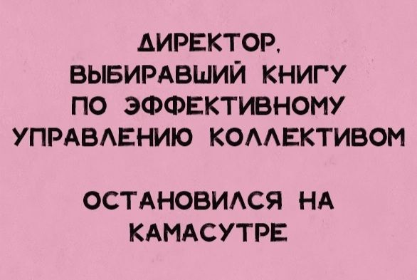 АИРЕКТОР ВЫБИРАВШИЙ КНИГУ ПО ЭФФЕКТИВНОМУ УПРАВЛЕНИЮ КОЛЛЕКТИВОМ ОСТАНОВИЛСЯ НА КАМАСУТРЕ