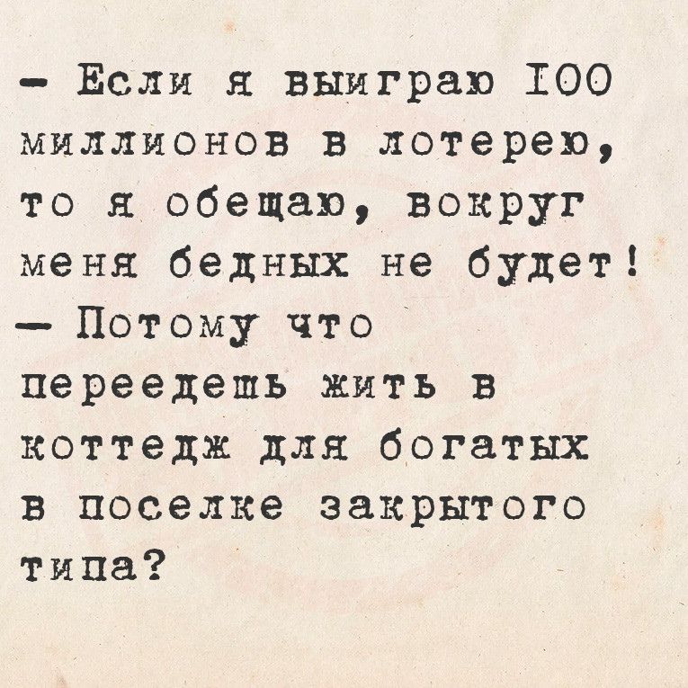 Если я выиграю Т0О00О миллионов в лотерею то я обещаю вокруг меня бедных не будет Потому что переедешь жить в коттедж для богатых в поселке закрытого типа