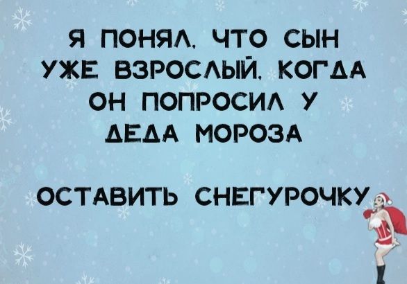 Я ПпОНЯл что сЫН УЖЕ ВЗРОСЛЫЙ КОГАА ОН ПОПРОСИЛ У АЕАЛА МОРОЗА ОСТАВИТЬ СНЕГУРОЧКУ_ у