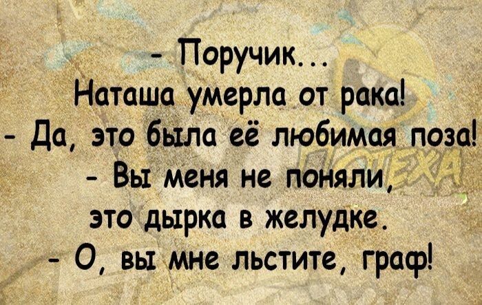 Поручик Натоша умерла_от рака Да это была её любимая_поза Вы меня не поняли этодырка в желудке О вы мне льстите граф