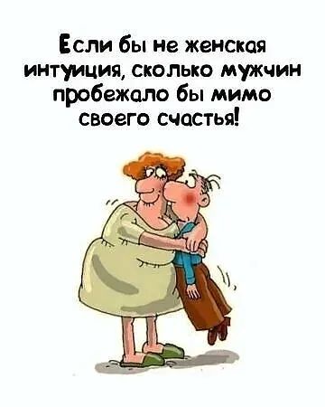 Если бы не женская интуиция, сколько мужчин пробежало бы мимо своего счастья!