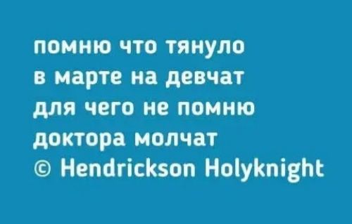 помню что тянуло в марте на девчат для чего не помню доктора молчат © Hendrickson Holyknight