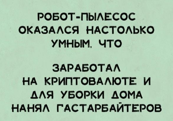 РОБОТ-ПЫЛЕСОС ОКАЗАЛСЯ НАСТОЛЬКО УМНЫМ. ЧТО ЗАРАБОТАЛ НА КРИПТОВАЛЮТЕ И ДЛЯ УБОРКИ ДОМАНЯНЯЛ ГАСТАРБАЙТЕРОВ