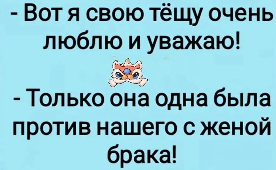 Вот я свою тёщу очень люблю и уважаю! - Только она одна была против нашего с женой брака!