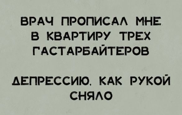 ВРАЧ ПРОпИcale МНЕ В КВАРТИРУ ТРЕХ ГАСТАРБАЙТЕРОВ ДЕПРЕССИЮ. КАК РУКОЙ СНЯЛО