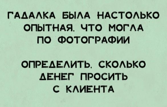 Гадалка была настолько опытная, что могла по фотографии определить, сколько денег просить с клиента