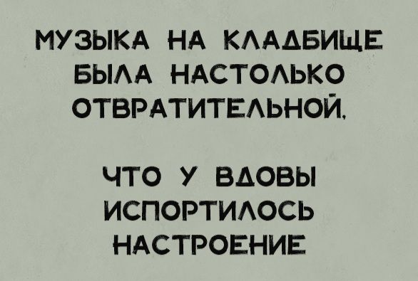 МУЗЫКА НА КЛАДБИЩЕ БЫЛА НАСТОЛЬКО ОТВРАТИТЕЛЬНОЙ, ЧТО У ВДОВЫ ИСПОРТИЛОСЬ НАСТРОЕНИЕ